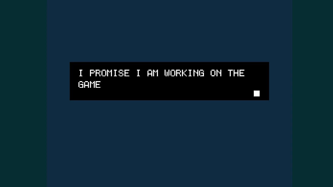 I PROMISE I AM WORKING ON THE GAME